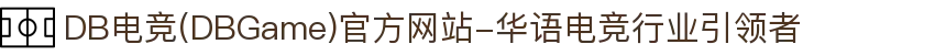 DB电竞(DBGame)官方网站-华语电竞行业引领者