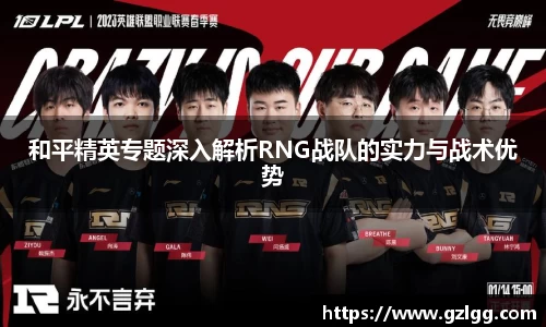 和平精英专题深入解析RNG战队的实力与战术优势