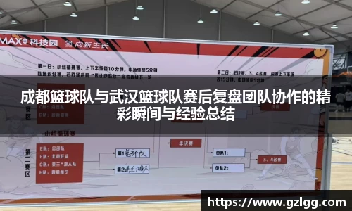 成都篮球队与武汉篮球队赛后复盘团队协作的精彩瞬间与经验总结